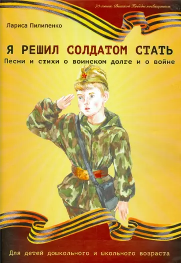 Лариса Пилипенко - Я решил солдатом стать. Песни и стихи о воинском долге и войне обложка книги