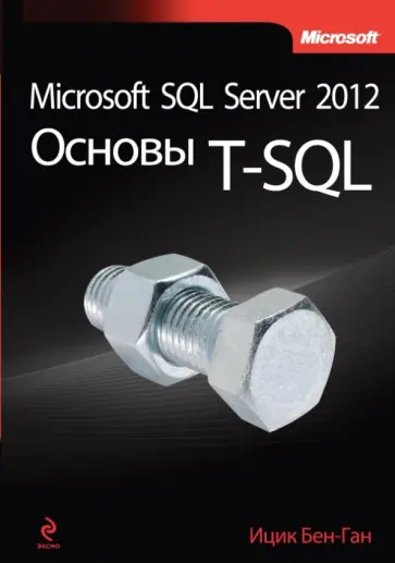 Ицик Бен-Ган - Microsoft SQL Server 2012. Основы T-SQL Ицик Бен-Ган - Microsoft SQL Server 2012. Основы T-SQL обложка книги