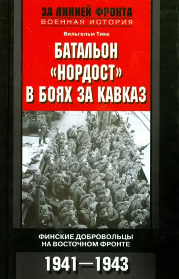Вильгельм Тике - Батальон "Нордост" в боях за Кавказ. Финские добровольцы на Восточном фронте.1941-1943 Вильгельм Тике - Батальон "Нордост" в боях за Кавказ. Финские добровольцы на Восточном фронте.1941-1943 обложка книги