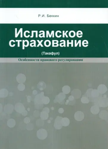 Ренат Беккин - Исламское страхование (Такафул). Особенности правового регулирования Ренат Беккин - Исламское страхование (Такафул). Особенности правового регулирования обложка книги