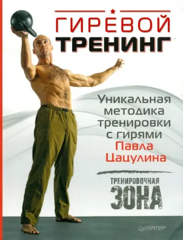Павел Цацулин - Гиревой тренинг. Уникальная методика тренировки с гирями Павла Цацулина. Тренировочная зона Павел Цацулин - Гиревой тренинг. Уникальная методика тренировки с гирями Павла Цацулина. Тренировочная зона обложка книги