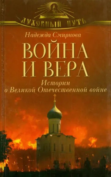 Надежда Смирнова - Война и вера. Истории о Великой Отечественной войне Надежда Смирнова - Война и вера. Истории о Великой Отечественной войне обложка книги