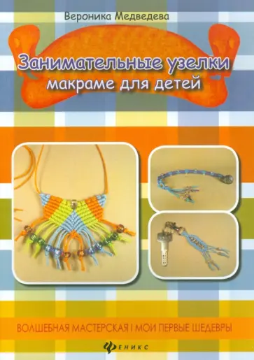 Вероника Медведева - Занимательные узелки. Макраме для детей Вероника Медведева - Занимательные узелки. Макраме для детей обложка книги