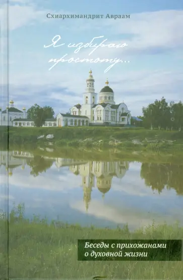 Авраам Схиархимандрит - Я избираю простоту... Беседы с прихожанами о духовной жизни обложка книги