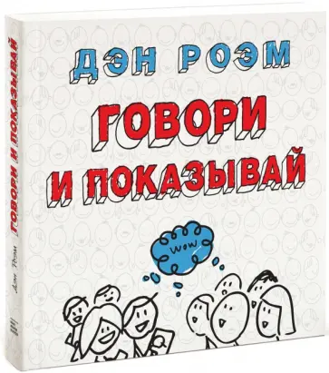 Дэн Роэм - Говори и показывай. Как сделать выдающуюся презентацию, используя визуальные образы Дэн Роэм - Говори и показывай. Как сделать выдающуюся презентацию, используя визуальные образы обложка книги