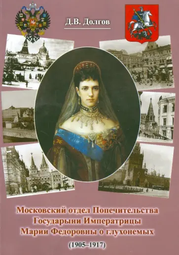 Дмитрий Долгов - Московский отдел Попечительства Государыни Императрицы Марии Федоровны о глухонемых (1905-1917) Дмитрий Долгов - Московский отдел Попечительства Государыни Императрицы Марии Федоровны о глухонемых (1905-1917) обложка книги