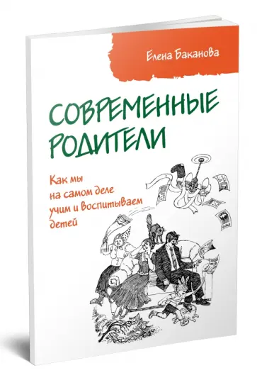Елена Баканова - Современные родители. Как мы на самом деле учим и воспитываем детей Елена Баканова - Современные родители. Как мы на самом деле учим и воспитываем детей обложка книги