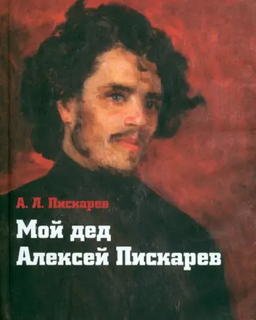 А. Пискарев - Мой дед Алексей Пискарев А. Пискарев - Мой дед Алексей Пискарев обложка книги