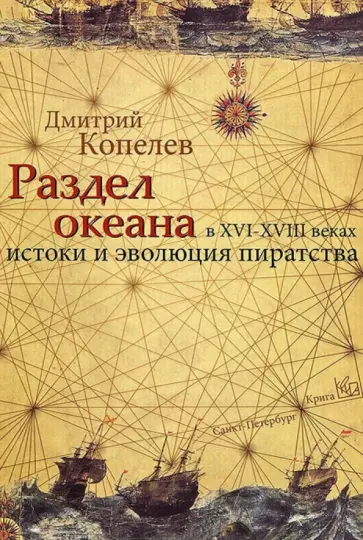 Дмитрий Копелев - Раздел Океана в XVI-XVIII веках. Истоки и эволюция Пиратства Дмитрий Копелев - Раздел Океана в XVI-XVIII веках. Истоки и эволюция Пиратства обложка книги