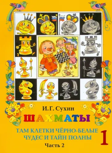 Игорь Сухин - Шахматы, первый год, или Там клетки чёрно-белые чудес и тайн полны. Учебник. В 2-х частях. Часть 2 Игорь Сухин - Шахматы, первый год, или Там клетки чёрно-белые чудес и тайн полны. Учебник. В 2-х частях. Часть 2 обложка книги