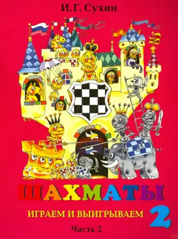 Игорь Сухин - Шахматы, второй год, или Играем и выигрываем. Учебник. В 2-х частях. Часть 2 Игорь Сухин - Шахматы, второй год, или Играем и выигрываем. Учебник. В 2-х частях. Часть 2 обложка книги