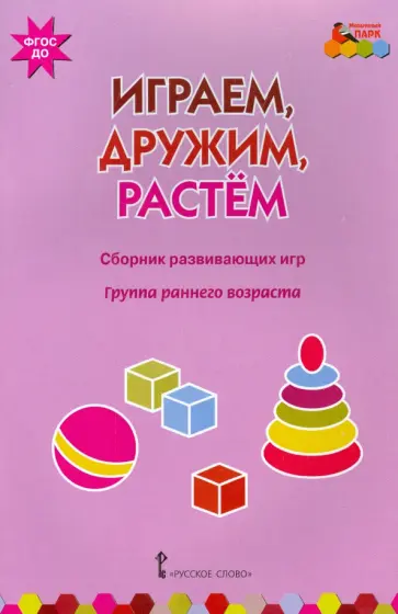 Артюхова, Белькович - Играем, дружим, растем. Сборник развивающих игр. Группа раннего возраста Артюхова, Белькович - Играем, дружим, растем. Сборник развивающих игр. Группа раннего возраста обложка книги
