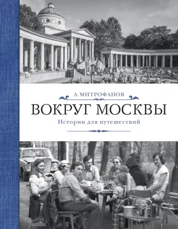 Алексей Митрофанов - Вокруг Москвы. Истории для путешествий Алексей Митрофанов - Вокруг Москвы. Истории для путешествий обложка книги