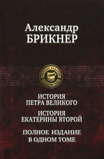 Александр Брикнер - История Петра Великого. История Екатерины Второй. Полное издание в одном томе Александр Брикнер - История Петра Великого. История Екатерины Второй. Полное издание в одном томе обложка книги