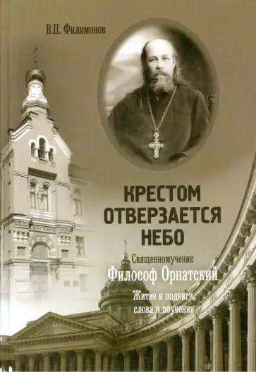 Валерий Филимонов - Крестом отверзается небо. Священномученик Философ Орнатский. Житие и подвиги слова и поучения Валерий Филимонов - Крестом отверзается небо. Священномученик Философ Орнатский. Житие и подвиги слова и поучения обложка книги