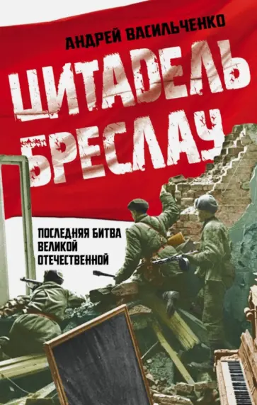 Андрей Васильченко - Цитадель Бреслау. Последняя битва Великой Отечественной Андрей Васильченко - Цитадель Бреслау. Последняя битва Великой Отечественной обложка книги