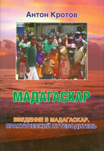 Антон Кротов - Мадагаскар. Введение в Мадагаскар. Практический и транспортный путеводитель Антон Кротов - Мадагаскар. Введение в Мадагаскар. Практический и транспортный путеводитель обложка книги
