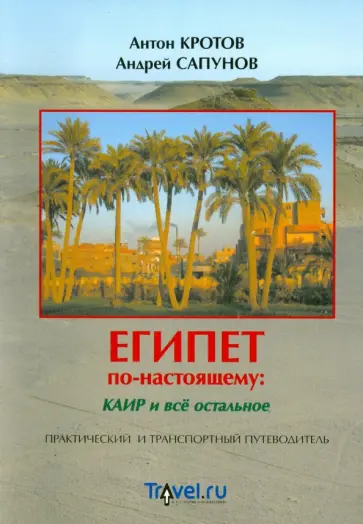 Кротов, Сапунов - Египет по-настоящему. Каир и все остальное. Практический и транспортный путеводитель Кротов, Сапунов - Египет по-настоящему. Каир и все остальное. Практический и транспортный путеводитель обложка книги