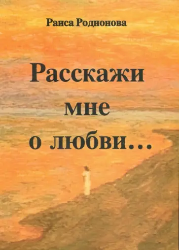 Раиса Родионова - Расскажи мне о любви… Раиса Родионова - Расскажи мне о любви… обложка книги