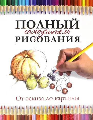 Габриэль Ройг - Полный самоучитель рисования. От эскиза до картины Габриэль Ройг - Полный самоучитель рисования. От эскиза до картины обложка книги