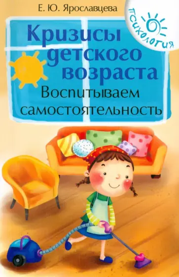 Елена Ярославцева - Кризисы детского возраста. Воспитываем самостоятельность обложка книги