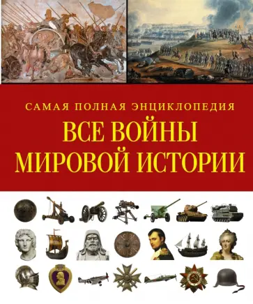 Все войны мировой истории. Самая полная энциклопедия Все войны мировой истории. Самая полная энциклопедия обложка книги