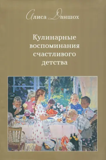 Алиса Даншох - Кулинарные воспоминания счастливого детства обложка книги