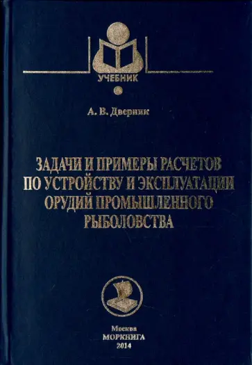 Александр Дверник - Задачи и примеры расчетов по устройству и эксплуатации орудий промышленного рыболовства Александр Дверник - Задачи и примеры расчетов по устройству и эксплуатации орудий промышленного рыболовства обложка книги