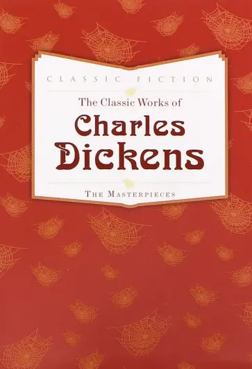 Charles Dickens - The Classic Works of Charles Dickens. The Masterpieces обложка книги