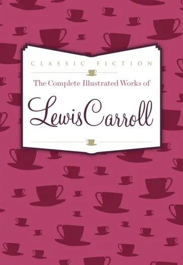 Lewis Carroll - The Complete Illustrated Works of Lewis Carroll обложка книги
