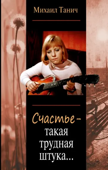 Михаил Танич - Счастье - такая трудная штука... обложка книги