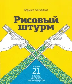 Майкл Микалко - Рисовый штурм и еще 21 способ мыслить нестандартно обложка книги