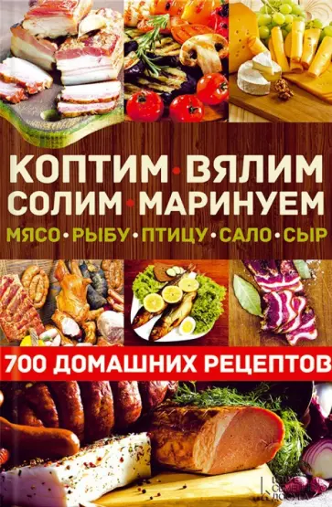 Коптим, вялим, солим, маринуем мясо, рыбу, птицу, сало, сыр. 700 домашних рецептов обложка книги