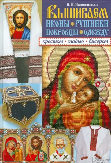 Ирина Наниашвили - Вышиваем иконы, рушники, покровцы, одежду крестом, гладью, бисером обложка книги