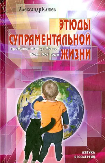Александр Клюев - Этюды супрам.жизни. Проживая Агенду Матери 1964 - 1967 годы Александр Клюев - Этюды супрам.жизни. Проживая Агенду Матери 1964 - 1967 годы обложка книги