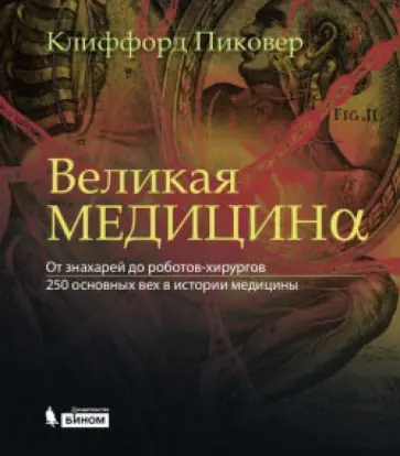 Клиффорд Пиковер - Великая медицина. От знахарей до роботов-хирургов. 250 основных вех в истории медицины обложка книги