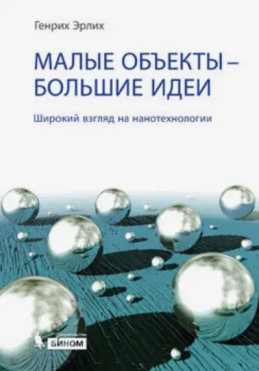 Генрих Эрлих - Малые объекты - большие идеи. Широкий взгляд на нанотехнологии Генрих Эрлих - Малые объекты - большие идеи. Широкий взгляд на нанотехнологии обложка книги