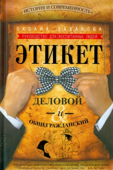 Оксана Захарова - Этикет деловой и общегражданский. История и современность. Руководство для воспитанных людей Оксана Захарова - Этикет деловой и общегражданский. История и современность. Руководство для воспитанных людей обложка книги