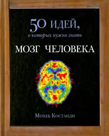 Мохеб Костанди - Мозг человека. 50 идей, о которых нужно знать Мохеб Костанди - Мозг человека. 50 идей, о которых нужно знать обложка книги