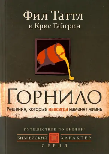 Таттл, Тайгрин - Горнило. Решения, которые навсегда изменят жизнь обложка книги
