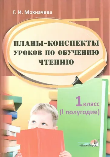 Галина Мохначева - Планы-конспекты уроков по обучению чтению. 1 класс. 1 полугодие Галина Мохначева - Планы-конспекты уроков по обучению чтению. 1 класс. 1 полугодие обложка книги
