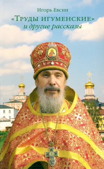 Игорь Евсин - "Труды игуменские" и другие рассказы Игорь Евсин - "Труды игуменские" и другие рассказы обложка книги