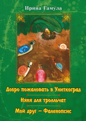 Ирина Гамула - Добро пожаловать в Улиткоград. Няня для тролльчат. Мой друг - Фаленопсис. Повести обложка книги