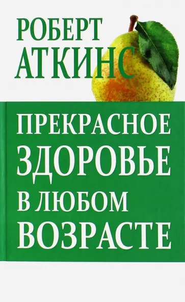 Роберт Аткинс - Прекрасное здоровье в любом возрасте Роберт Аткинс - Прекрасное здоровье в любом возрасте обложка книги