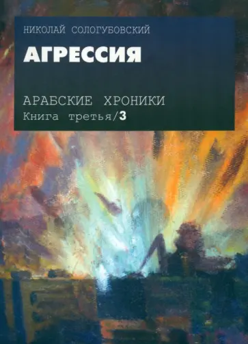 Николай Сологубовский - Арабские хроники.  Книга 3. Агрессия (+DVD) Николай Сологубовский - Арабские хроники.  Книга 3. Агрессия (+DVD) обложка книги