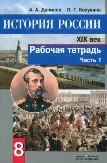 Данилов, Косулина - История России. XIX век. 8 класс. Рабочая тетрадь. В 2-х частях. Часть 1. ФГОС Данилов, Косулина - История России. XIX век. 8 класс. Рабочая тетрадь. В 2-х частях. Часть 1. ФГОС обложка книги