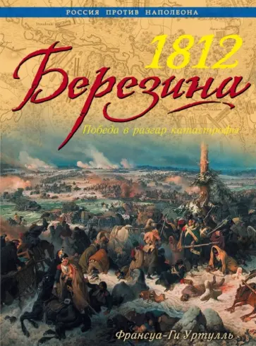 Франсуа-Ги Уртулль - 1812 Березина. Победа в разгар катастрофы обложка книги