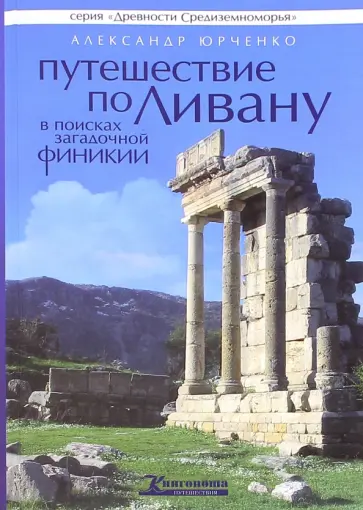 Александр Юрченко - Путешествие по Ливану. В поисках загадочной Финикии Александр Юрченко - Путешествие по Ливану. В поисках загадочной Финикии обложка книги