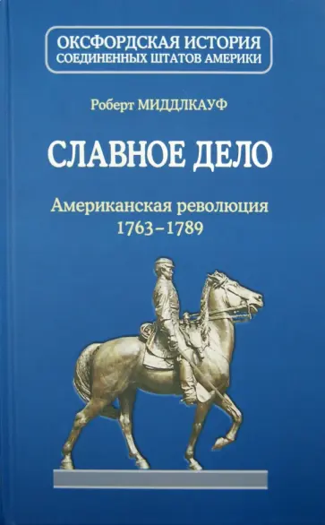 Роберт Миддлкауф - Славное дело. Американская революция 1763-1789 обложка книги