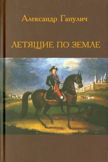Александр Ганулич - Летящие по земле Александр Ганулич - Летящие по земле обложка книги